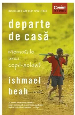 Departe de casa. Memoriile unui copil-soldat