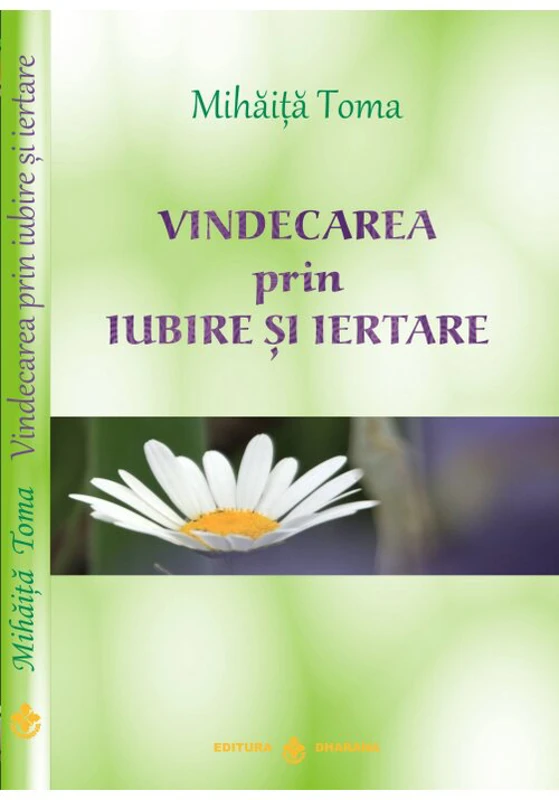 Vindecarea prin iubire si iertare - Mihaita Toma
