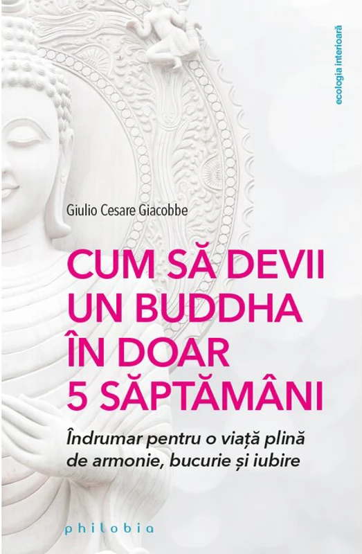 Cum sa devii un Buddha in doar 5 saptamani: indrumar pentru o viata plina de armonie, bucurie si iubire