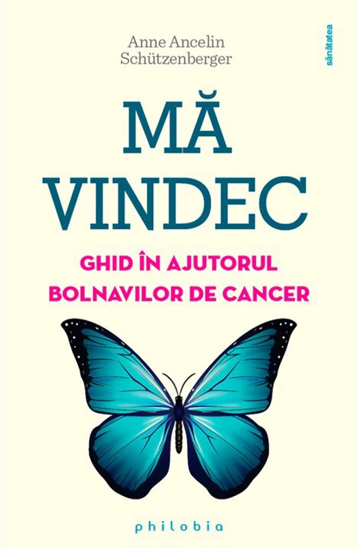 Ma vindec. Ghid in ajutorul bolnavilor de cancer - Anne Ancelin Schutzenberger