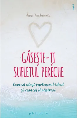 Gaseste-ti sufletul pereche - cum sa alegi partenerul ideal si cum sa il pastrezi