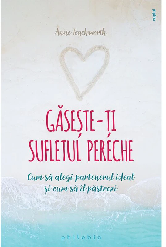 Gaseste-ti sufletul pereche - cum sa alegi partenerul ideal si cum sa il pastrezi
