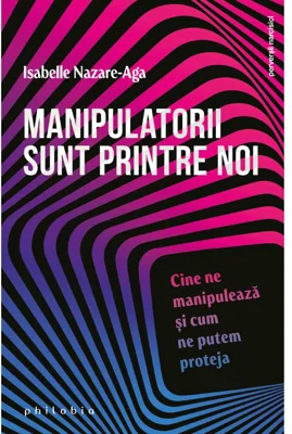 Manipulatorii sunt printre noi: cine ne manipuleaza si cum ne putem proteja