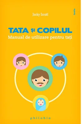 Tata si copilul. Manual de utilizare pentru tati - Jacky Israel