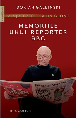 Viata trece ca un glont. Memoriile unui reporter BBC - Dorian Galbinski