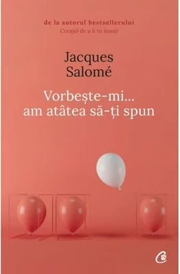 Vorbeste-mi, am atatea sa-ti spun - Jacques Salome (Editia a V-a)
