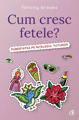 Cum cresc fetele? Pubertatea pe intelesul tuturor - Felicity Brooks