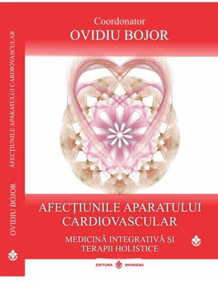 Afectiunile aparatului cardiovascular. Medicina integrativa si terapii holistice, coordonator Ovidiu Bojor