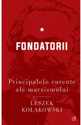 Principalele curente ale marxismului. Fondatorii - Leszek Kolakowski