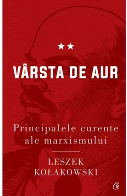 Principalele curente ale marxismului. Varsta de aur - Leszek Kolakowski