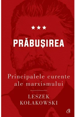 Principalele curente ale marxismului. Prabusirea - Leszek Kolakowski