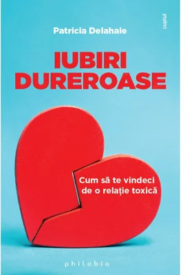 Iubiri dureroase: cum sa te vindeci de o relatie toxica