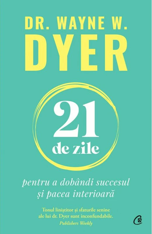 21 de zile pentru a dobandi succesul si pacea interioara - Dr. Wayne W. Dyer