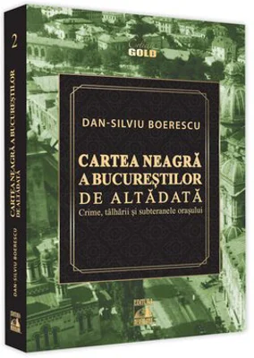 Cartea Neagra a Bucurestilor de altadata. Crime, talharii si subteranele orasului