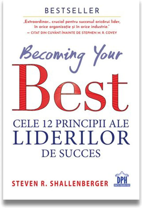 Becoming your Best. Cele 12 principii ale liderilor de succes - Steven R. Shallenberger