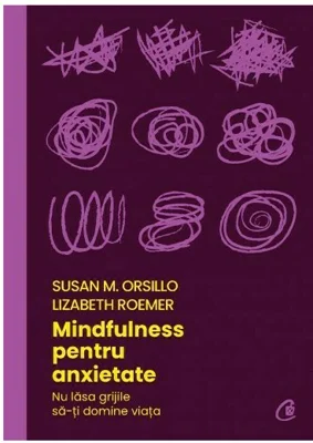 Mindfulness pentru anxietate - Susan M. Orsillo, Lizabeth Roemer
