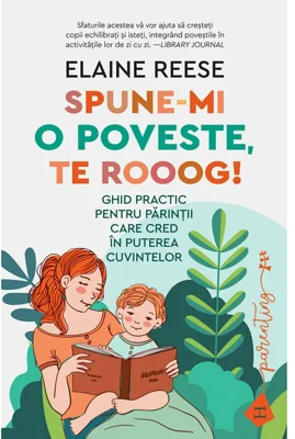 Spune-mi o poveste, te rooog! Ghid practic pentru parintii care cred in puterea cuvintelor - Elaine Reese
