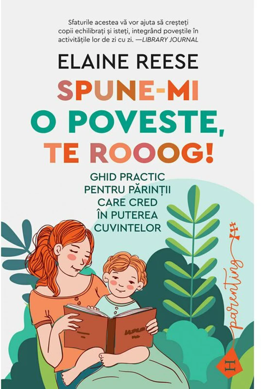 Spune-mi o poveste, te rooog! Ghid practic pentru parintii care cred in puterea cuvintelor - Elaine Reese