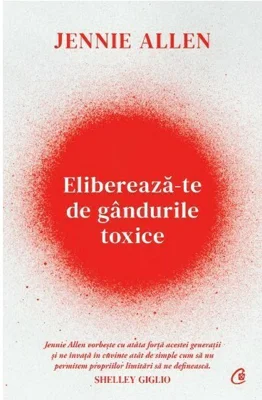 Elibereaza-te de gandurile toxice - Jennie Allen