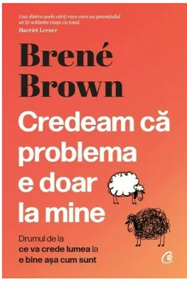 Credeam ca problema e doar la mine - Brene Brown