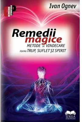 Remedii magice. Metode de vindecare pentru trup, suflet si spirit
