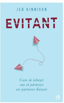Evitant. Cum sa iubesti sau sa parasesti un partener distant - Jeb Kinnison