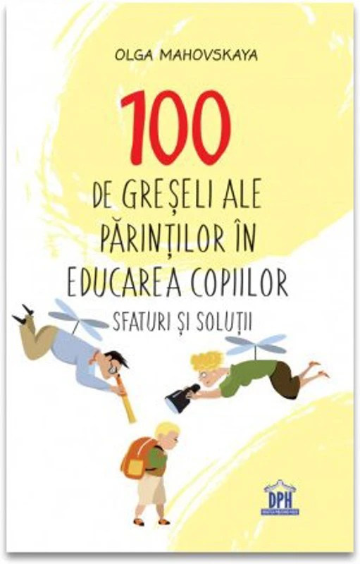 100 de greseli ale parintilor in educatia copiilor: Sfaturi si solutii