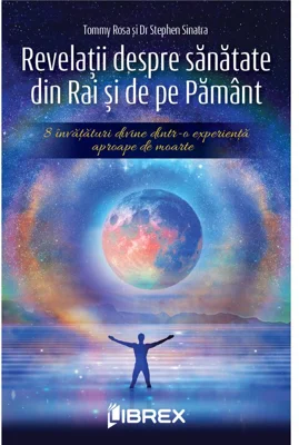 Revelatii despre sanatate din Rai si de pe Pamant - Tommy Rosa, Stephen Sinatra