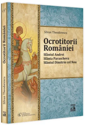Ocrotitorii Romaniei. Sfantul Andrei, Sfanta Parascheva, Sfantul Dimitrie cel Nou. Volumul 1 - Silvan Theodorescu