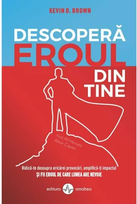 Descopera eroul din tine - Kevin D. Brown