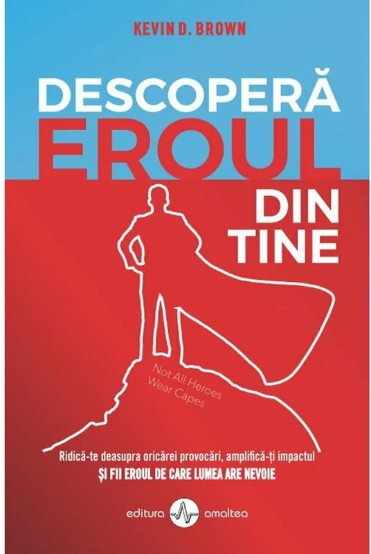 Descopera eroul din tine - Kevin D. Brown