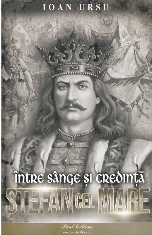 Stefan cel Mare. Intre sange si credinta