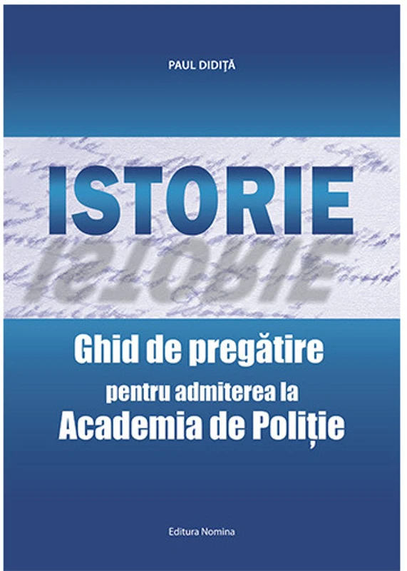 Istorie. Ghid de pregatire pentru admiterea la Academia de Politie