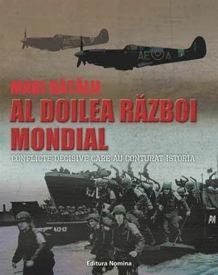 Mari batalii –Al doilea razboi mondial. Conflicte decisive care au conturat istoria