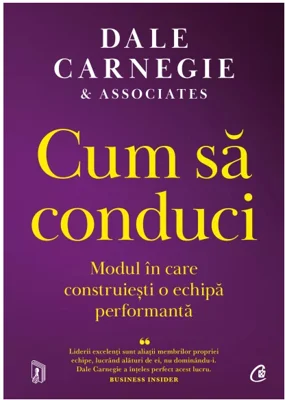 Cum sa conduci. Modul in care construiesti o echipa performanta - Dale Carnegie
