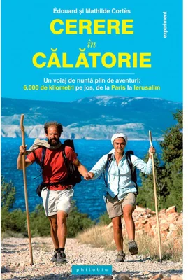 Cerere in calatorie. Un voiaj de nunta plin de aventuri, 6000 de kilometri pe jos, de la Paris la Ierusalim - Edouard Cortes, Mathilde Cortes