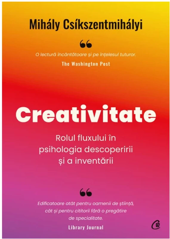 Creativitate. Rolul fluxului in psihologia descoperirii si a inventarii - Mihaly Csikszentmihalyi