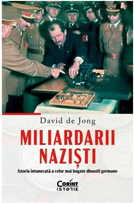 Miliardarii nazisti. Istoria intunecata a celor mai bogate dinastii germane David de Jong
