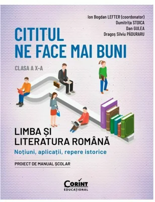 Cititul ne face mai buni. Limba si literatura romana. Notiuni, aplicatii, repere istorice. Clasa a X-a