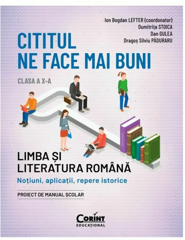 Cititul ne face mai buni. Limba si literatura romana. Notiuni, aplicatii, repere istorice. Clasa a X-a