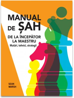 Manual de Sah: De la incepator la maestru - Mutari, tehnici, strategii