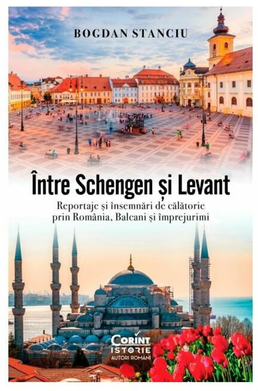 Intre Schengen si Levant. Reportaje si insemnari de calatorie in Romania, Balcani si imprejurimi