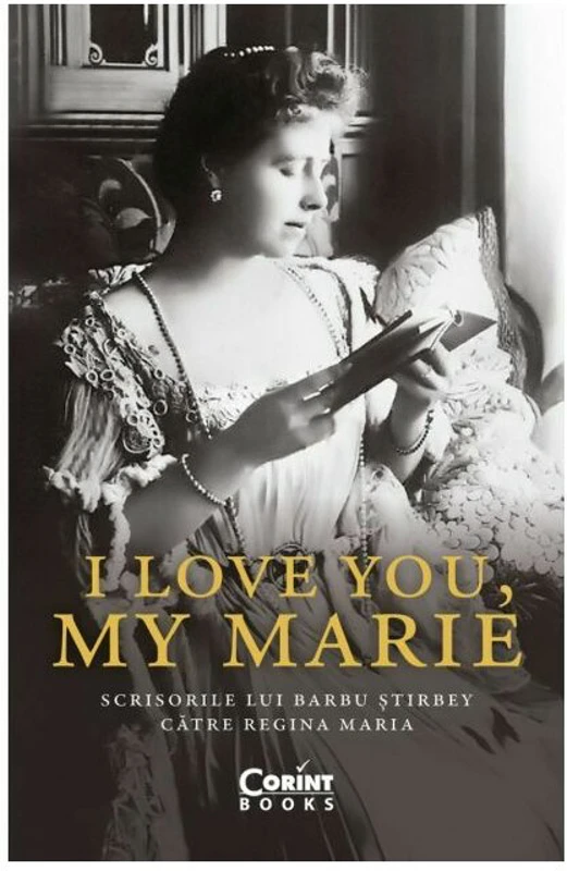 I love you, my Marie. Scrisorile lui Barbu Stirbey catre regina Maria