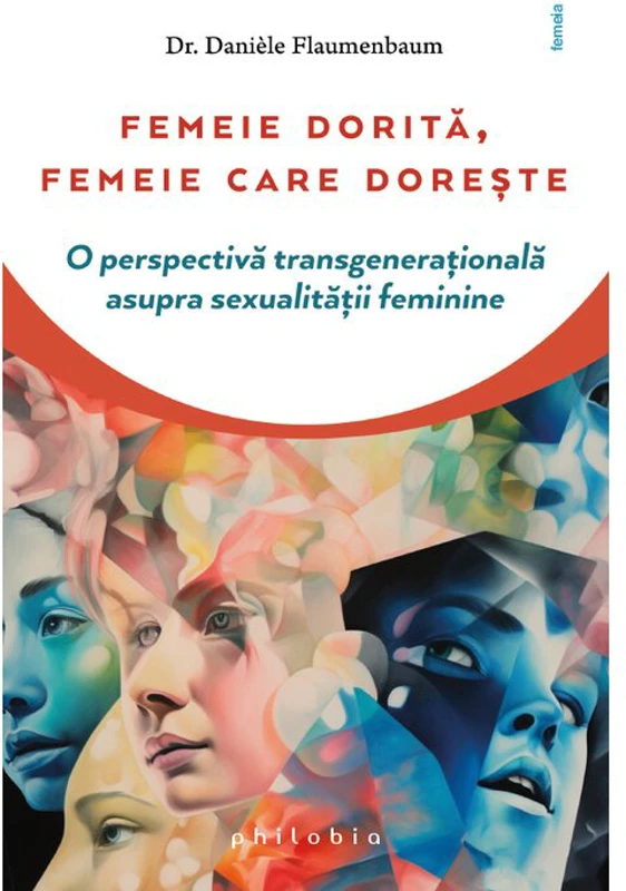 Femeie dorita, femeie care doreste. O perspectiva transgenerationala asupra sexualitatii feminine - Daniele Flaumenbaum