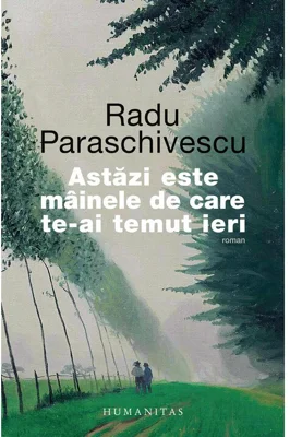 Astazi este mainele de care te-ai temut ieri - Radu Paraschivescu