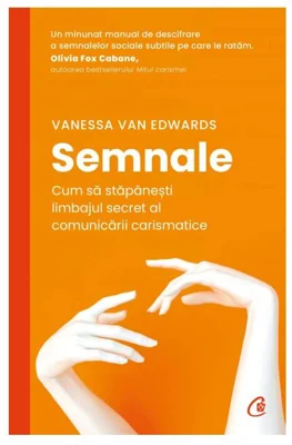 Semnale. Cum sa stapanesti limbajul secret al comunicarii carismatice - Vanessa Van Edwards