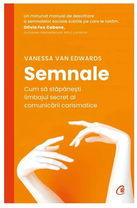 Semnale. Cum sa stapanesti limbajul secret al comunicarii carismatice - Vanessa Van Edwards