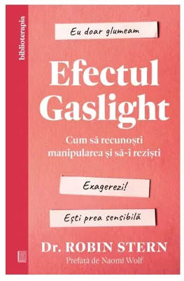 Efectul Gaslight. Cum sa recunosti manipularea si sa-i rezisti - Dr. Robin Stern