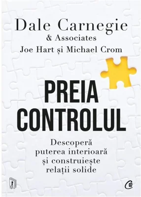 Preia controlul. Descopera puterea interioara si construieste relatii solide - Dale Carnegie
