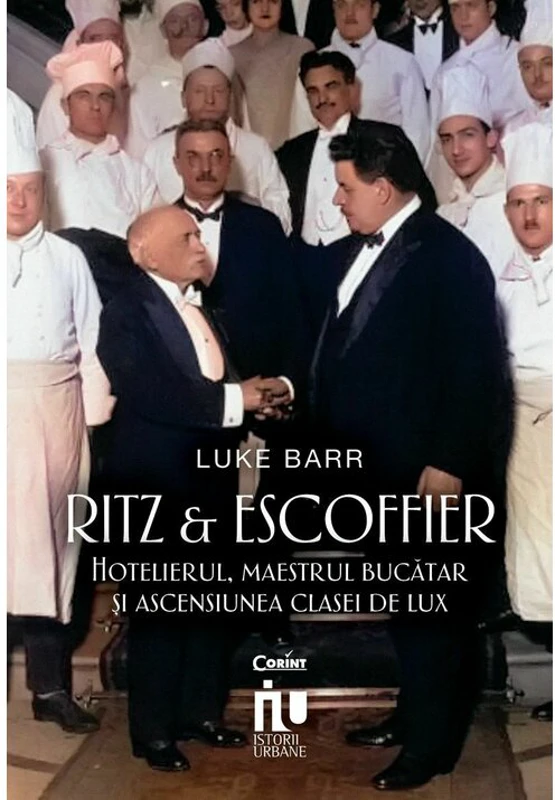 Ritz si Escoffier. Hotelierul, maestrul bucatar si ascensiunea clasei de lux